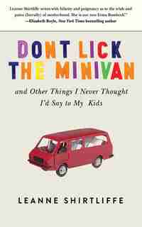 Don't Lick the Minivan: And Other Things I Never Thought I'd Say to My Kids by Leanne Shirtliffe