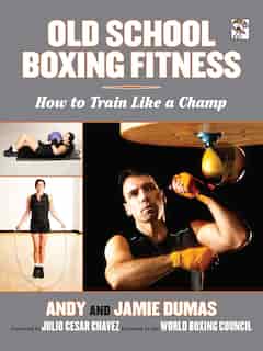 Old School Boxing Fitness: How to Train Like a Champ by Andy Dumas