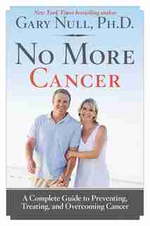 No More Cancer: A Complete Guide to Preventing, Treating, and Overcoming Cancer de Gary Null