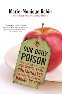 Our Daily Poison: From Pesticides to Packaging, How Chemicals Have Contaminated the Food Chain and Are Making Us Sick