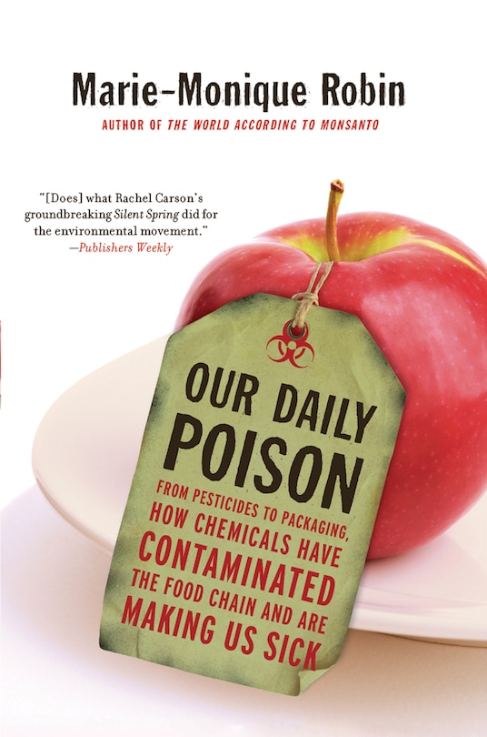 Our Daily Poison: From Pesticides to Packaging, How Chemicals Have Contaminated the Food Chain and Are Making Us Sick