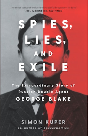 Spies, Lies, And Exile: The Extraordinary Story Of Russian Double Agent George Blake