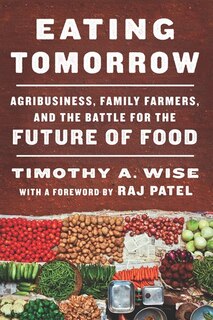 Eating Tomorrow: Agribusiness, Family Farmers, And The Battle For The Future Of Food