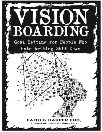 Vision Boarding: Goal Setting for People Who Hate Writing Shit Down