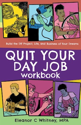 Quit Your Day Job Workbook: Building The Diy Project, Life, And Business Of Your Dreams