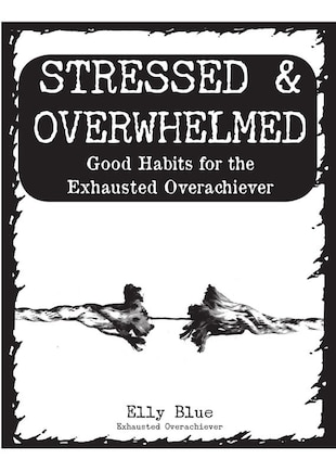 Stressed & Overwhelmed: Good Habits for the Exhausted Overachiever