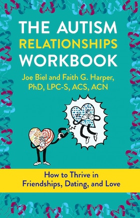 Autism Relationships Workbook, The: How Thrive in Friendships, Dating, and Relationships