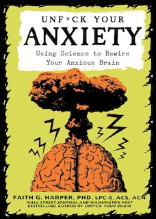 Unfuck Your Anxiety: Using Science To Rewire Your Anxious Brain