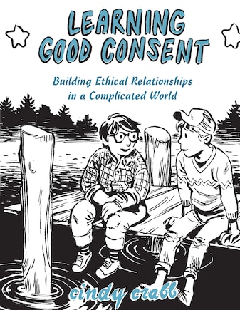 Learning Good Consent: Building Ethical Relationships In A Complicated World