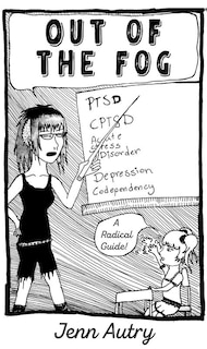 Out of the Fog: PTSD, CPTSD, Acute Stress Disorder, Depression, Codepency, a Radical Guide