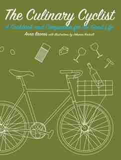 Culinary Cyclist, The: A Cookbook and Companion for the Good Life by Anna Brones
