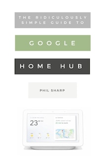 Front cover_The Ridiculously Simple Guide to Google Home Hub