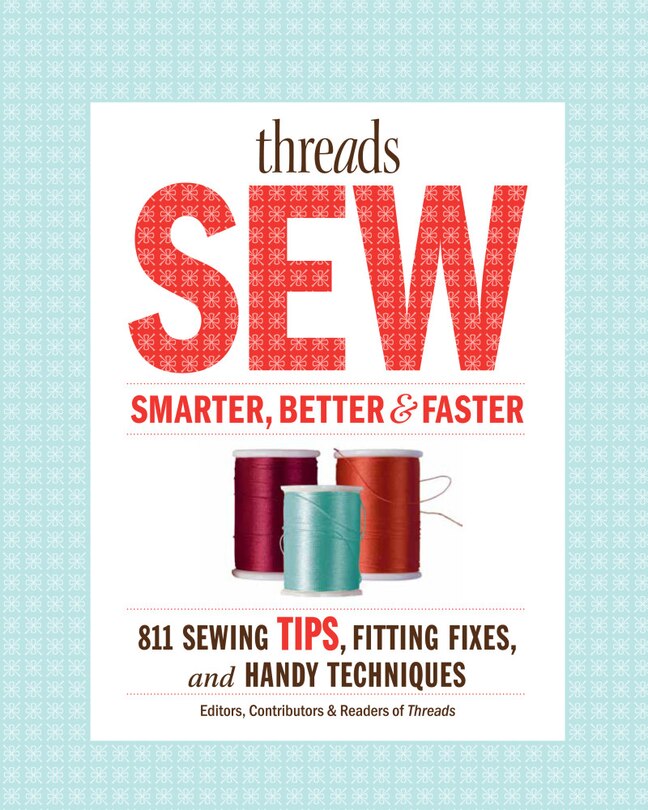 Threads Sew Smarter, Better &  Faster: 894 Sewing Tips, Fitting Fixes, and Handy Techniques