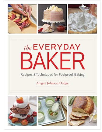 The Everyday Baker: Recipes and Techniques for Foolproof Baking