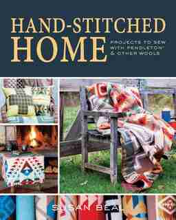 Hand-stitched Home: Projects to sew with Pendleton & other wools by Susan Beal