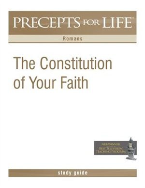 Precepts For Life Study Guide: The Constitution Of Your Faith (romans)