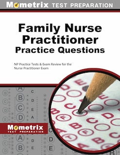 Family Nurse Practitioner Practice Questions: Np Practice Tests And Exam Review For The Nurse Practitioner Exam