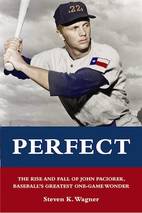 Perfect: The Rise And Fall Of John Paciorek, Baseball's Greatest One-game Wonder