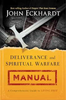 Deliverance and Spiritual Warfare Manual: A Comprehensive Guide To Living Free