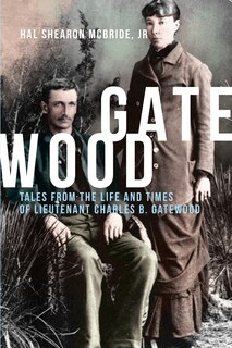 Gatewood: Tales from the Life and Times of Lieutenant Charles B. Gatewood