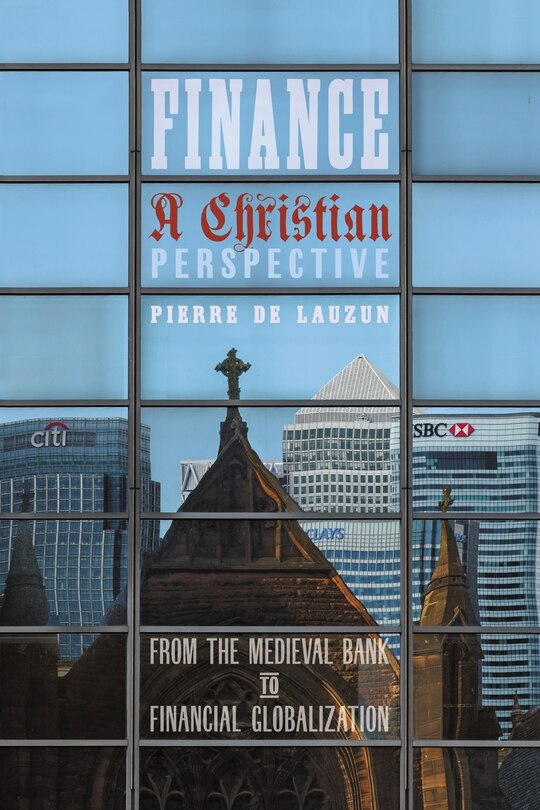 Finance, A Christian Perspective: From The Medieval Bank To Financial Globalization