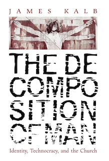 The Decomposition of Man: Identity, Technocracy, and the Church