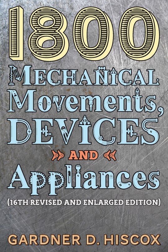Front cover_1800 Mechanical Movements, Devices and Appliances (16th enlarged edition)