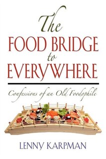 The Food Bridge To Everywhere: Confessions Of An Old Foodophile