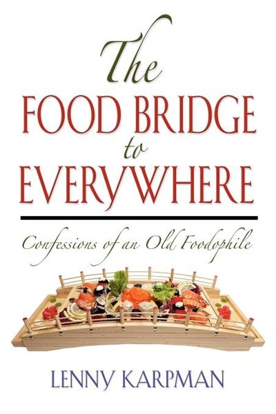 The Food Bridge To Everywhere: Confessions Of An Old Foodophile