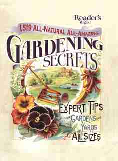 1519 All-Natural, All-Amazing Gardening Secrets: Expert Tips for Gardens and Yards of All Sizes de Editors Editors of Reader's Digest