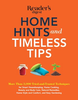 Home Hints and Timeless Tips: More than 3,000 Tried-and-Trusted Techniques for Smart Housekeeping, Home Cooking, Beauty and Body Care, Natural Remedies, Home Style and Comfort, and Easy Gardening