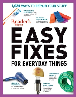 Reader's Digest Easy Fixes For Everyday Things: 1,020 Ways To Repair Your Stuff