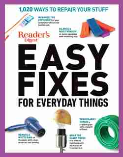 Reader's Digest Easy Fixes For Everyday Things: 1,020 Ways To Repair Your Stuff de Editors Editors of Reader's Digest