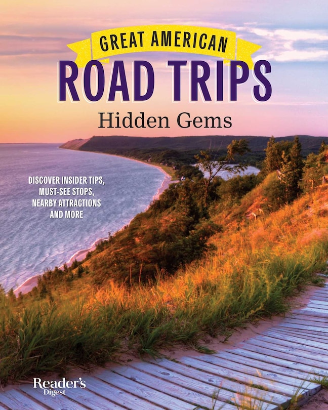 Great American Road Trips - Hidden Gems: Discover Insider Tips, Must See Stops, Nearby Attractions And More