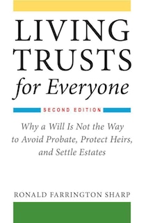 Living Trusts for Everyone: Why A Will Is Not The Way To Avoid Probate, Protect Heirs, And Settle Estates (second Edition)