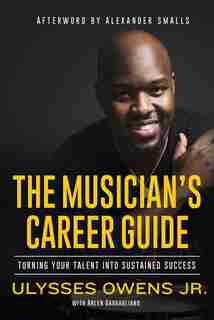 The Musician's Career Guide: Turning Your Talent into Sustained Success by Ulysses Owens