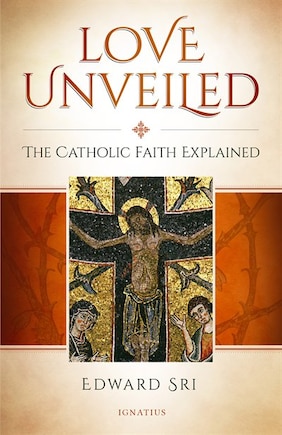 Love Unveiled: The Catholic Faith Explained