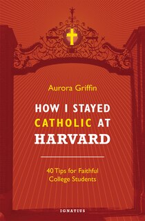 Front cover_How I Stayed Catholic At Harvard