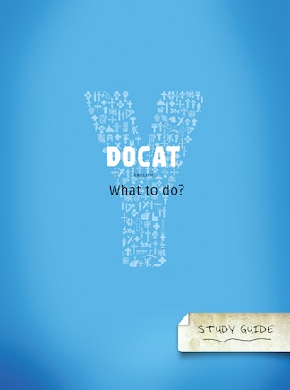 Docat Study Guide: What To Do? - The Social Teaching Of The Catholic Church