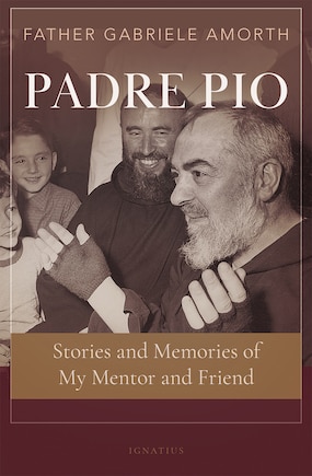 Padre Pio: Stories And Memories Of My Mentor And Friend