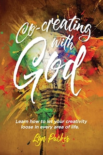 Co-creating with God: Learn how to let your creativity loose in every area of life.