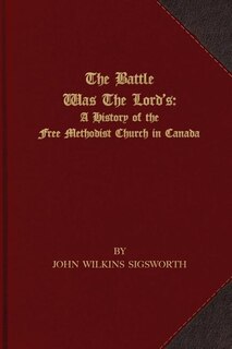 The Battle Was The Lord's: A History of the Free Methodist Church in Canada