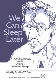Front cover_We Can Sleep Later: Alfred D. Hershey and the Origins of Molecular Biology