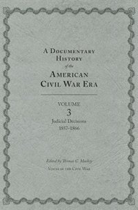 A Documentary History Of The American Civil War Era: Volume 3, Judicial Decisions, 1857-1866