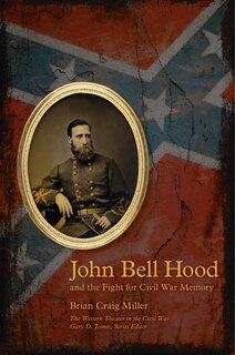 Couverture_John Bell Hood and the Fight for Civil War Memory