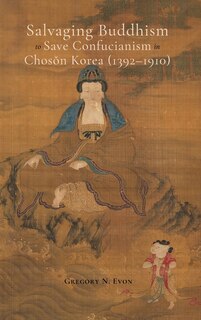 Couverture_Salvaging Buddhism to Save Confucianism in Choson Korea (1392-1910)
