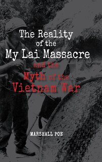 Front cover_The Reality of the My Lai Massacre and the Myth of the Vietnam War