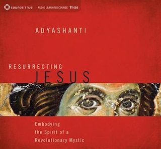 Resurrecting Jesus: Embodying The Spirit Of A Revolutionary Mystic