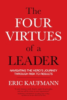 The Four Virtues of a Leader: Navigating the Hero's Journey Through Risk to Results