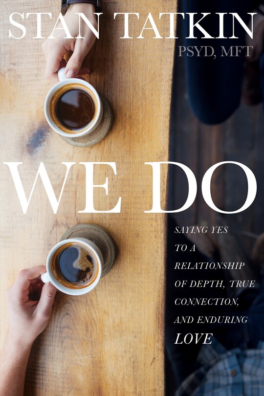 We Do: Saying Yes to a Relationship of Depth, True Connection, and Enduring Love